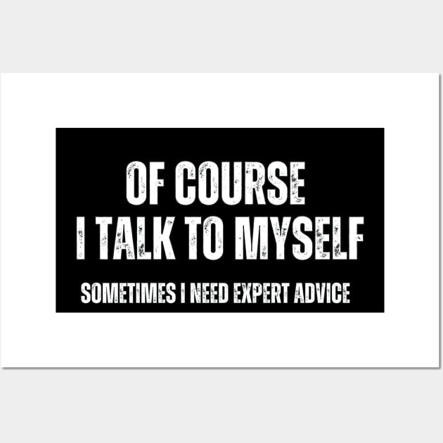 of Course , I talk to Myself , sometimes I need Expert Advice Wall Art by Mary_Momerwids